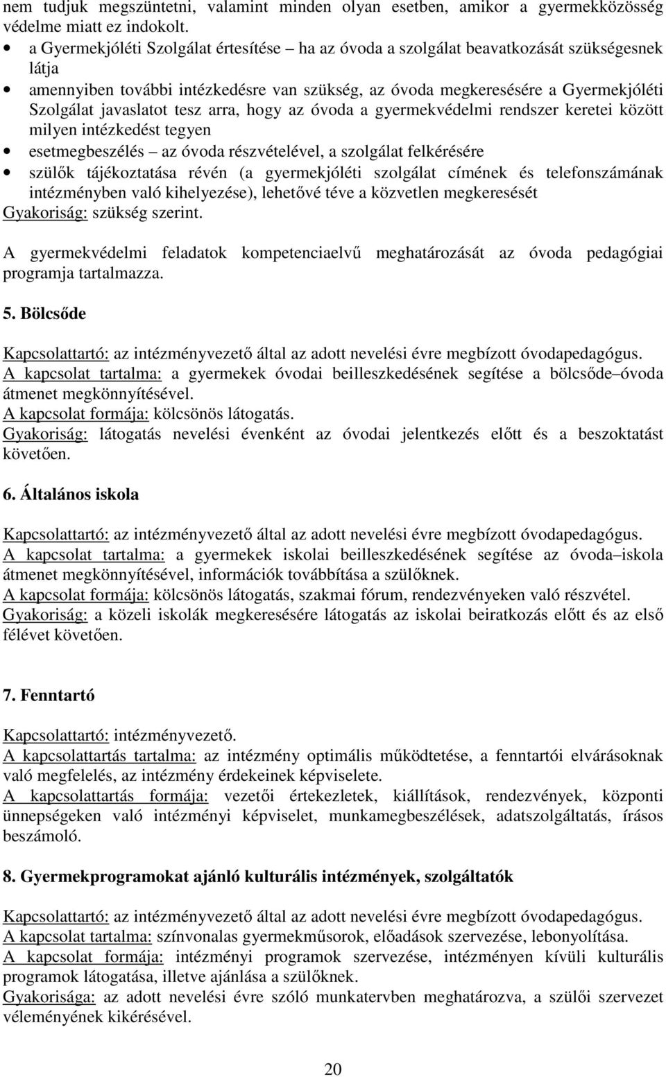 tesz arra, hogy az óvoda a gyermekvédelmi rendszer keretei között milyen intézkedést tegyen esetmegbeszélés az óvoda részvételével, a szolgálat felkérésére szülők tájékoztatása révén (a gyermekjóléti