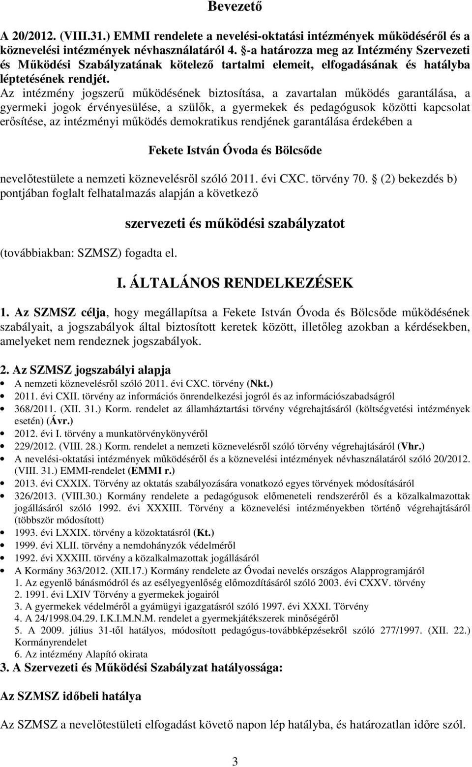 Az intézmény jogszerű működésének biztosítása, a zavartalan működés garantálása, a gyermeki jogok érvényesülése, a szülők, a gyermekek és pedagógusok közötti kapcsolat erősítése, az intézményi