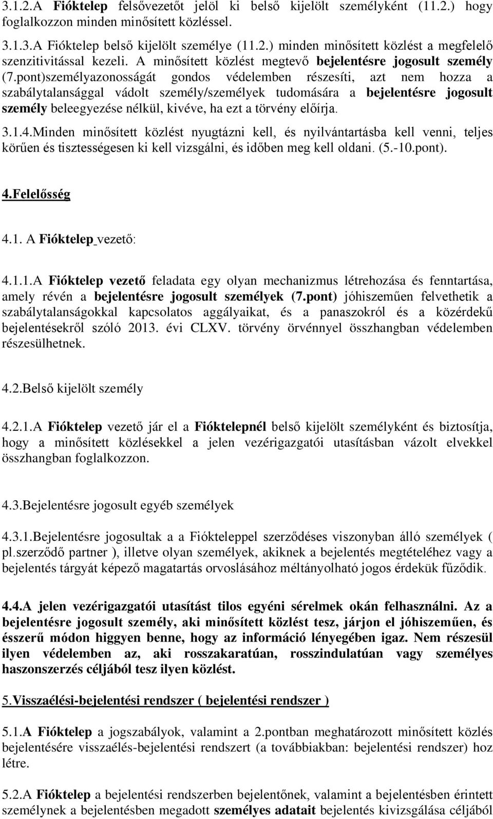 pont)személyazonosságát gondos védelemben részesíti, azt nem hozza a szabálytalansággal vádolt személy/személyek tudomására a bejelentésre jogosult személy beleegyezése nélkül, kivéve, ha ezt a