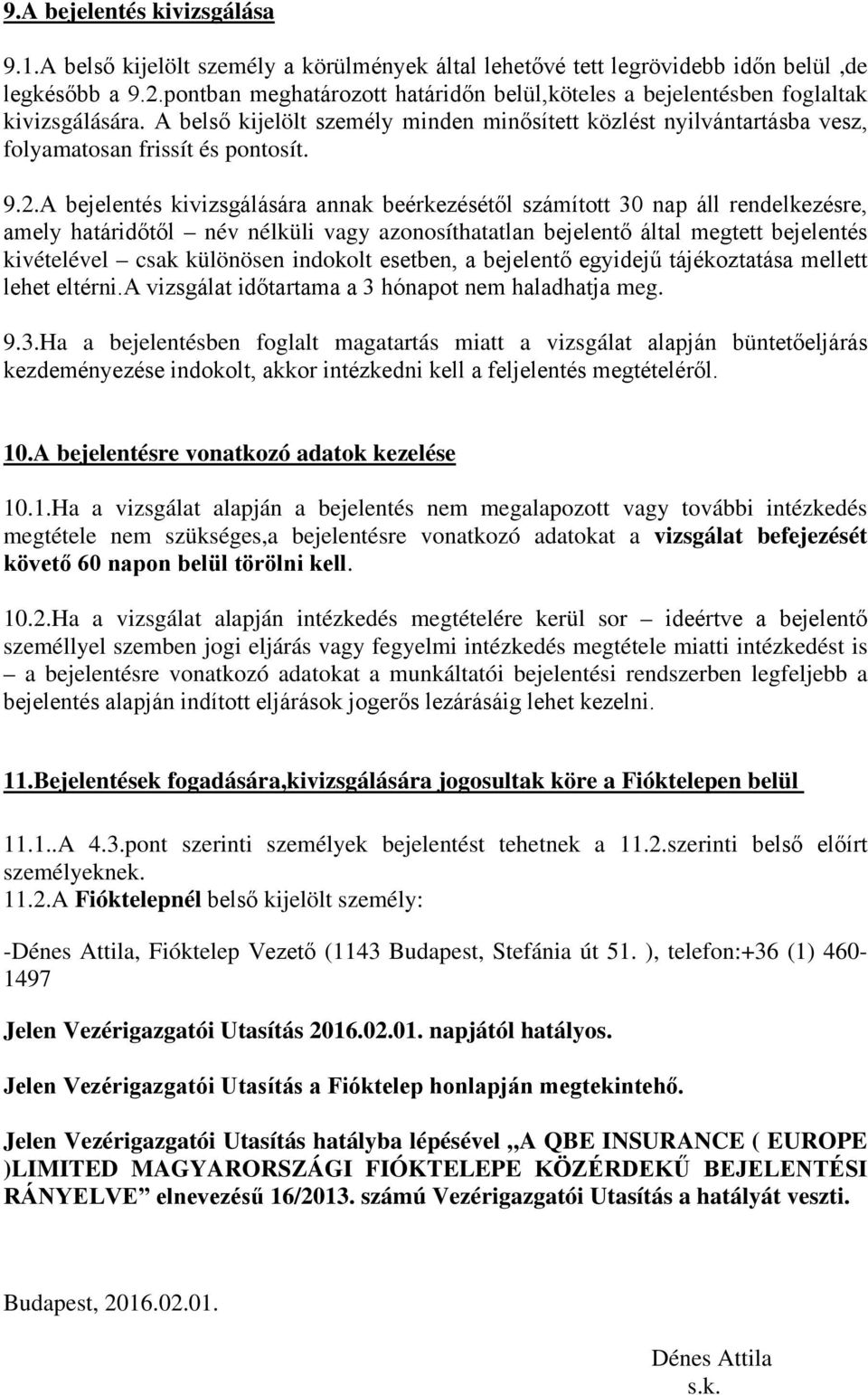 A bejelentés kivizsgálására annak beérkezésétől számított 30 nap áll rendelkezésre, amely határidőtől név nélküli vagy azonosíthatatlan bejelentő által megtett bejelentés kivételével csak különösen
