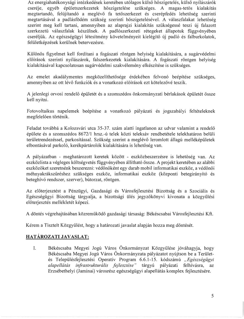A vaiaszfalakat lehetoseg szerint meg kell tartani, amennyiben az alaprajzi kialakitas sziiksegesse teszi uj falazott szerkezetii valaszfalak kesztilnek.
