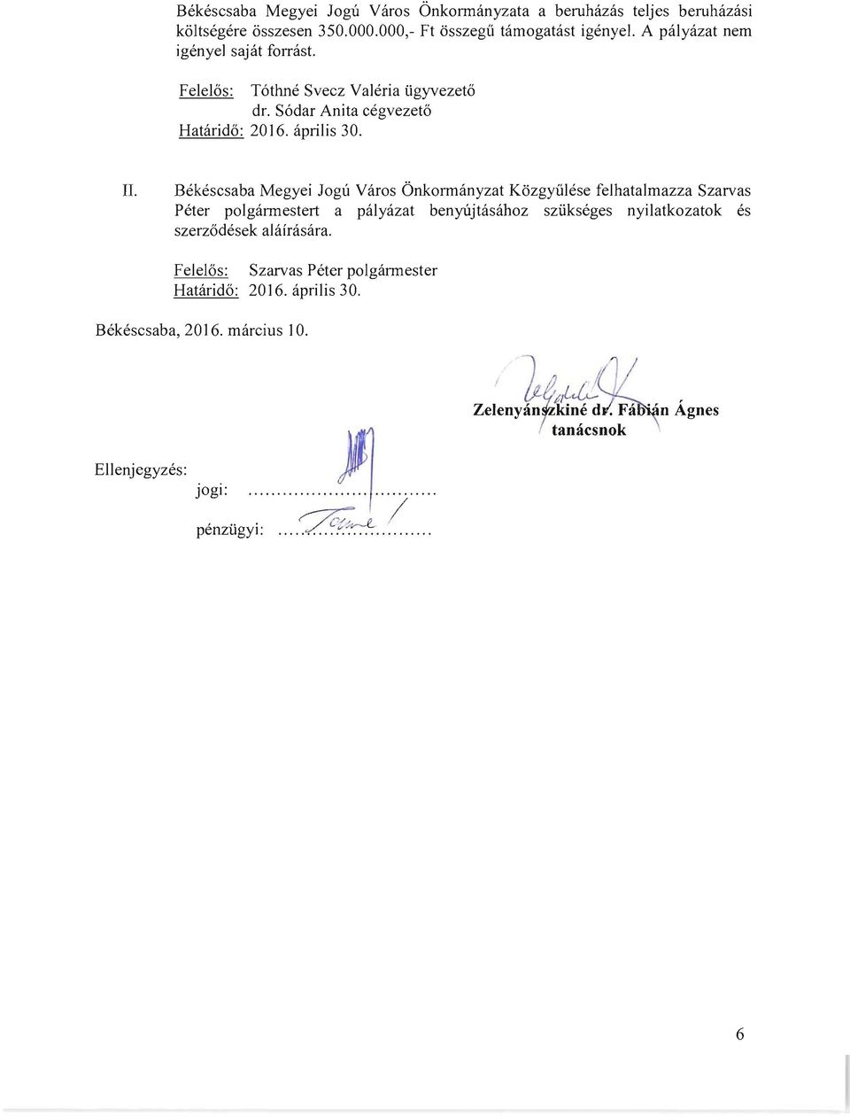 Bekescsaba Megyei Jogu Varos Onkonnanyzat Kozgyulese felhatalmazza Szarvas Peter polgannestert a paiyazat benylijtasahoz sziikseges nyilatkozatok es szerzodesek