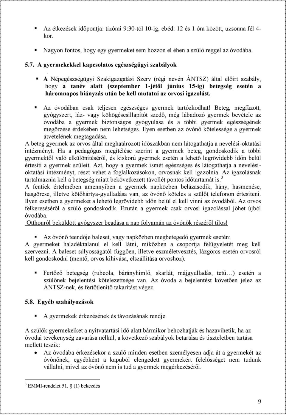 a háromnapos hiányzás után be kell mutatni az orvosi igazolást. Az óvodában csak teljesen egészséges gyermek tartózkodhat!