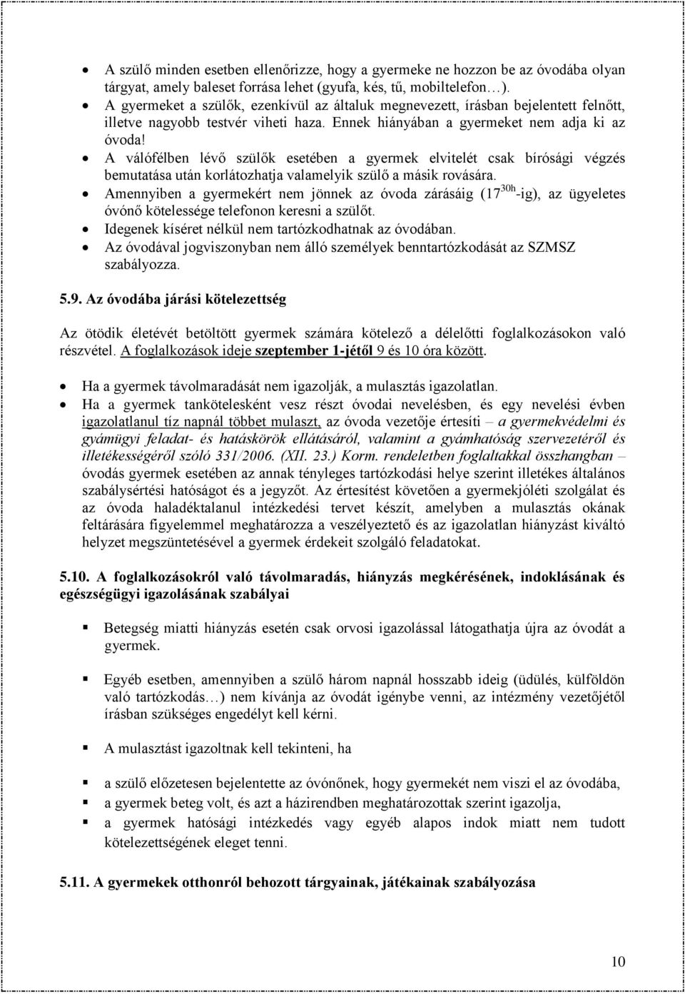 A válófélben lévő szülők esetében a gyermek elvitelét csak bírósági végzés bemutatása után korlátozhatja valamelyik szülő a másik rovására.