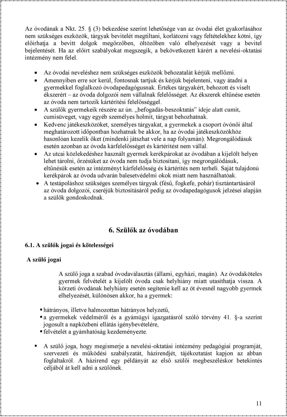 öltözőben való elhelyezését vagy a bevitel bejelentését. Ha az előírt szabályokat megszegik, a bekövetkezett kárért a nevelési-oktatási intézmény nem felel.