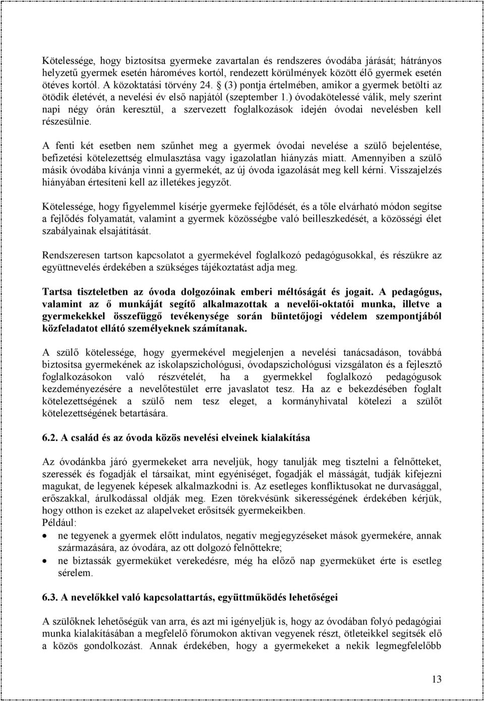 ) óvodakötelessé válik, mely szerint napi négy órán keresztül, a szervezett foglalkozások idején óvodai nevelésben kell részesülnie.