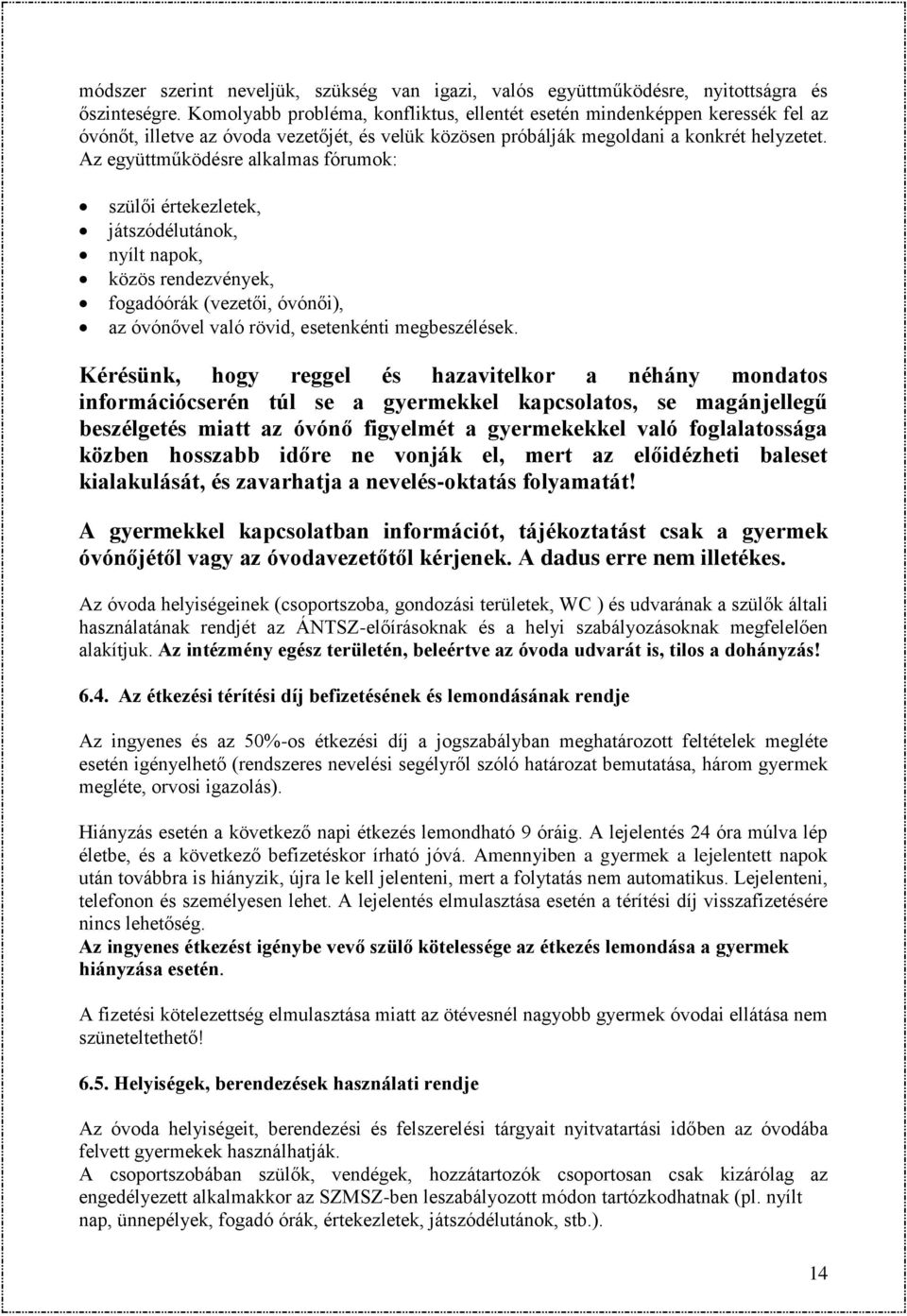 Az együttműködésre alkalmas fórumok: szülői értekezletek, játszódélutánok, nyílt napok, közös rendezvények, fogadóórák (vezetői, óvónői), az óvónővel való rövid, esetenkénti megbeszélések.