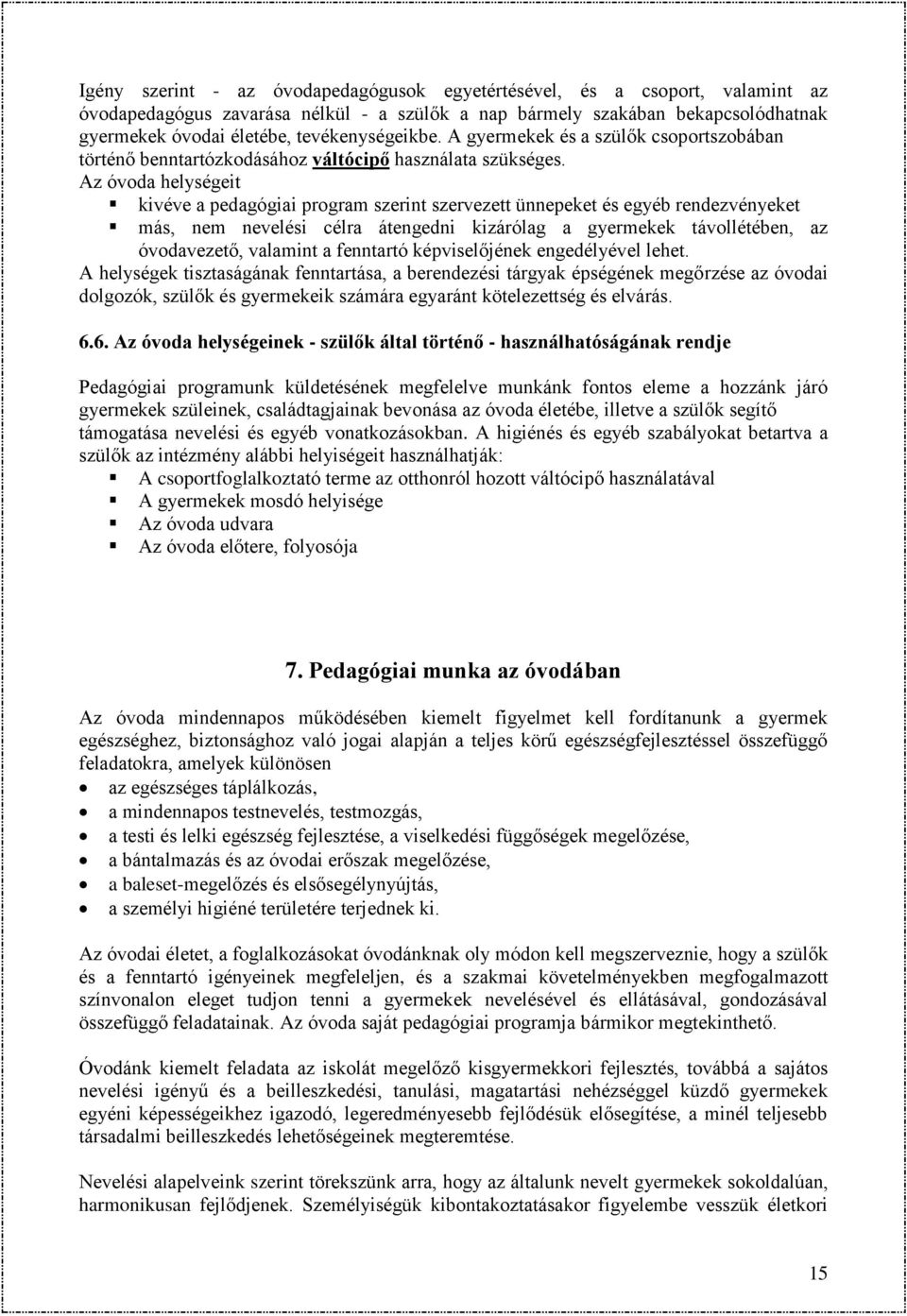 Az óvoda helységeit kivéve a pedagógiai program szerint szervezett ünnepeket és egyéb rendezvényeket más, nem nevelési célra átengedni kizárólag a gyermekek távollétében, az óvodavezető, valamint a