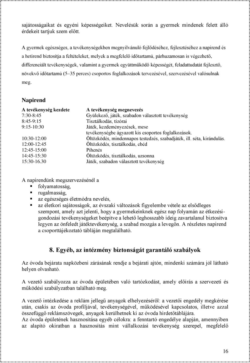 differenciált tevékenységek, valamint a gyermek együttműködő képességét, feladattudatát fejlesztő, növekvő időtartamú (5 35 perces) csoportos foglalkozások tervezésével, szervezésével valósulnak meg.
