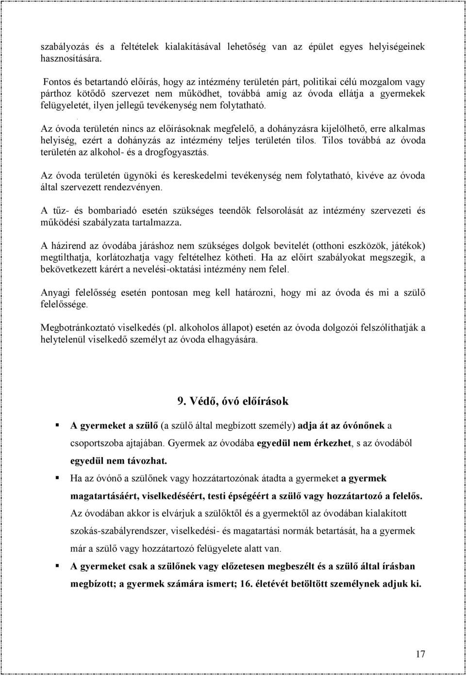 jellegű tevékenység nem folytatható. Az óvoda területén nincs az előírásoknak megfelelő, a dohányzásra kijelölhető, erre alkalmas helyiség, ezért a dohányzás az intézmény teljes területén tilos.