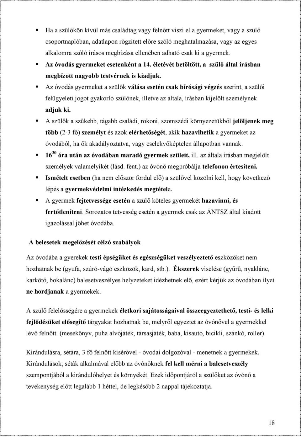 Az óvodás gyermeket a szülők válása esetén csak bírósági végzés szerint, a szülői felügyeleti jogot gyakorló szülőnek, illetve az általa, írásban kijelölt személynek adjuk ki.