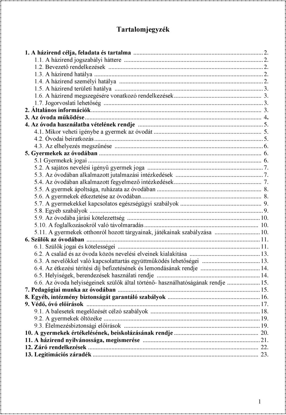 .. 4. 4. Az óvoda használatba vételének rendje... 5. 4.1. Mikor veheti igénybe a gyermek az óvodát... 5. 4.2. Óvodai beiratkozás... 5. 4.3. Az elhelyezés megszűnése... 6. 5. Gyermekek az óvodában... 6. 5.1 Gyermekek jogai.