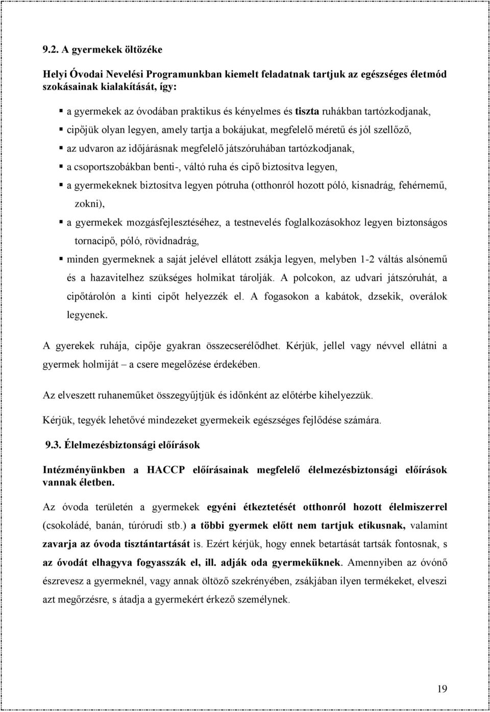 váltó ruha és cipő biztosítva legyen, a gyermekeknek biztosítva legyen pótruha (otthonról hozott póló, kisnadrág, fehérnemű, zokni), a gyermekek mozgásfejlesztéséhez, a testnevelés foglalkozásokhoz