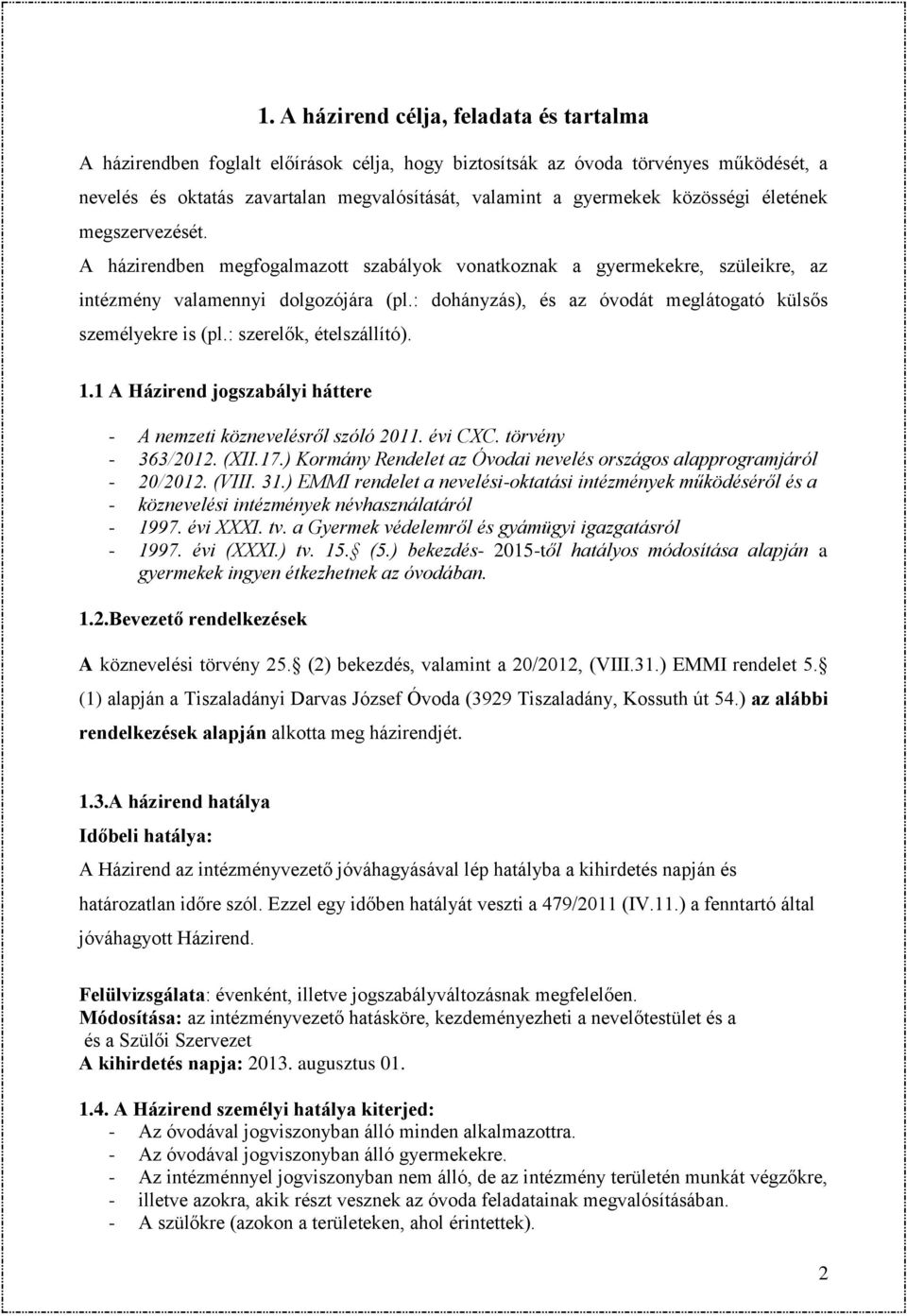 : dohányzás), és az óvodát meglátogató külsős személyekre is (pl.: szerelők, ételszállító). 1.1 A Házirend jogszabályi háttere - A nemzeti köznevelésről szóló 2011. évi CXC. törvény - 363/2012. (XII.