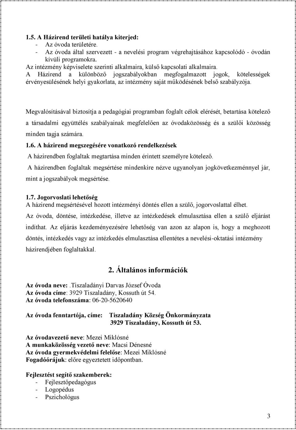 A Házirend a különböző jogszabályokban megfogalmazott jogok, kötelességek érvényesülésének helyi gyakorlata, az intézmény saját működésének belső szabályzója.