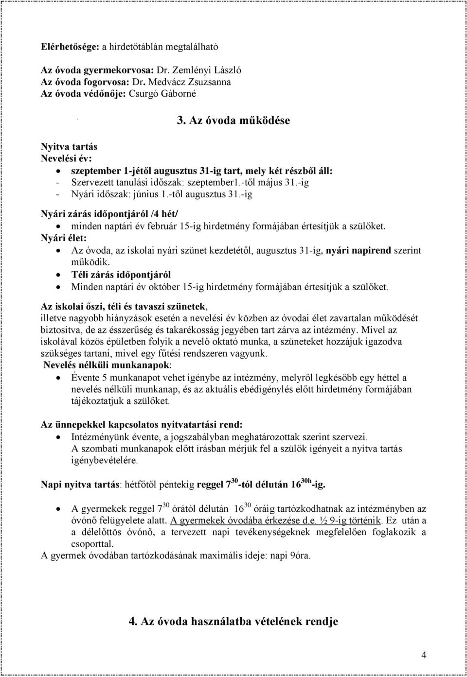 -től augusztus 31.-ig Nyári zárás időpontjáról /4 hét/ minden naptári év február 15-ig hirdetmény formájában értesítjük a szülőket.