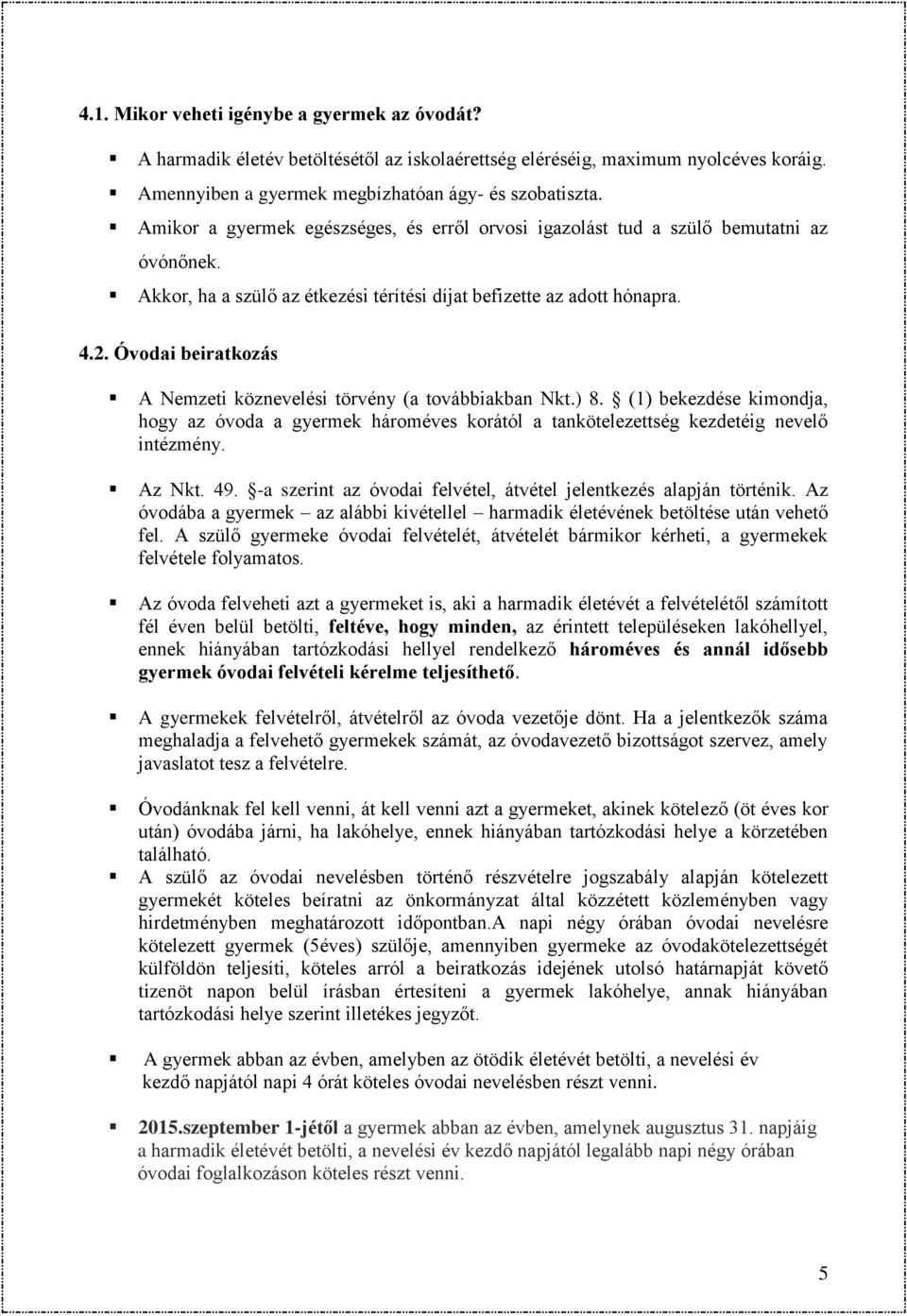 Óvodai beiratkozás A Nemzeti köznevelési törvény (a továbbiakban Nkt.) 8. (1) bekezdése kimondja, hogy az óvoda a gyermek hároméves korától a tankötelezettség kezdetéig nevelő intézmény. Az Nkt. 49.