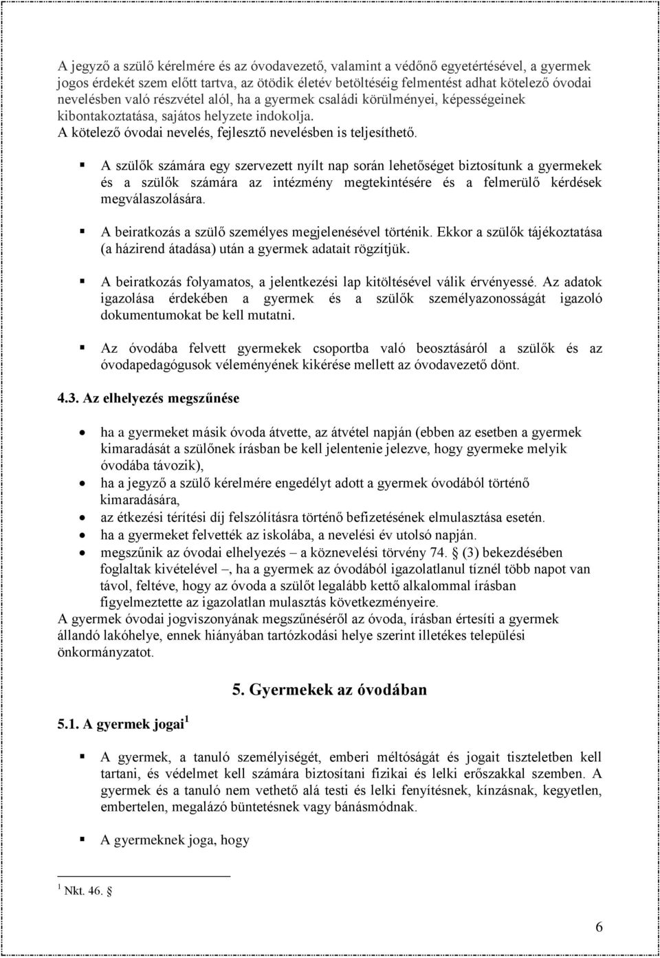 A szülők számára egy szervezett nyílt nap során lehetőséget biztosítunk a gyermekek és a szülők számára az intézmény megtekintésére és a felmerülő kérdések megválaszolására.