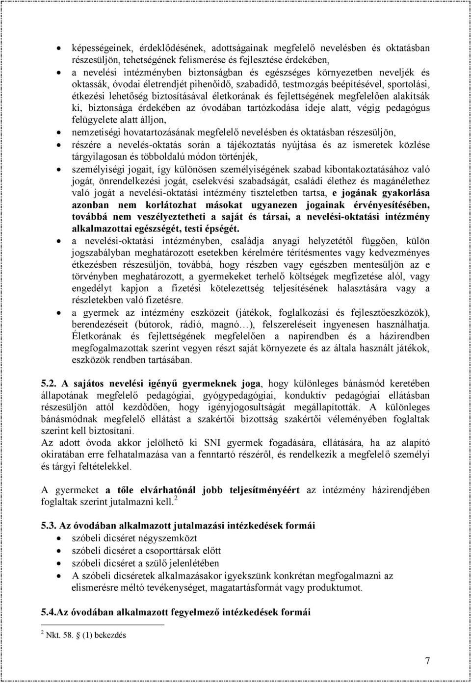 ki, biztonsága érdekében az óvodában tartózkodása ideje alatt, végig pedagógus felügyelete alatt álljon, nemzetiségi hovatartozásának megfelelő nevelésben és oktatásban részesüljön, részére a