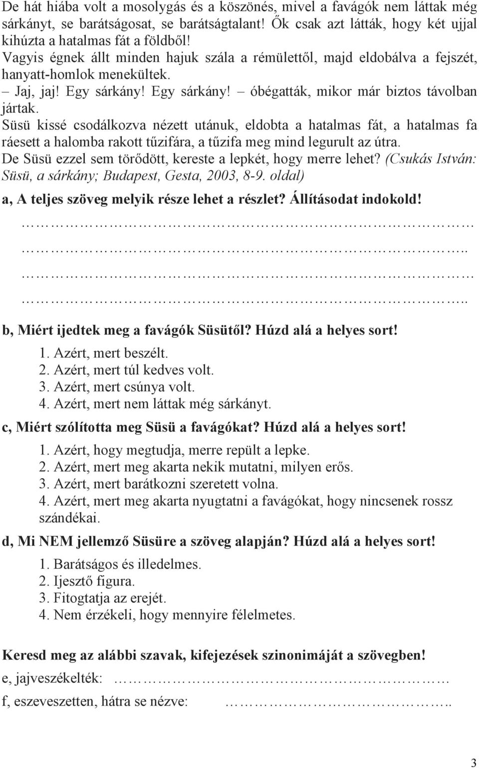 Süsü kissé csodálkozva nézett utánuk, eldobta a hatalmas fát, a hatalmas fa ráesett a halomba rakott tűzifára, a tűzifa meg mind legurult az útra.