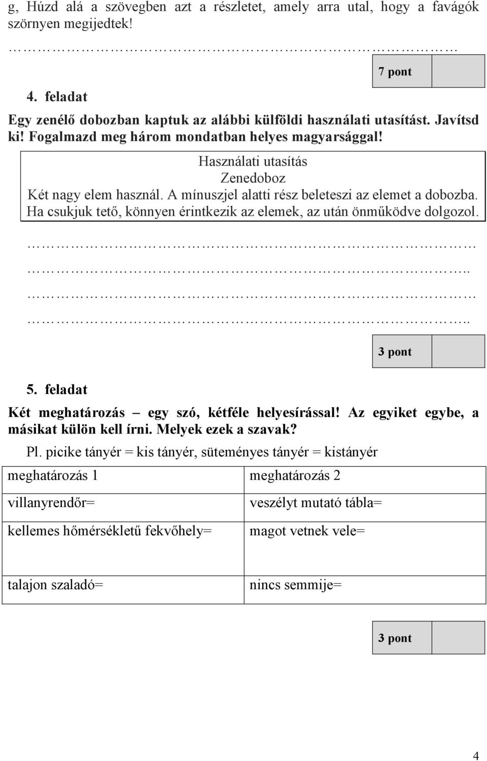 Ha csukjuk tető, könnyen érintkezik az elemek, az után önműködve dolgozol. 5. feladat Két meghatározás egy szó, kétféle helyesírással! Az egyiket egybe, a másikat külön kell írni.