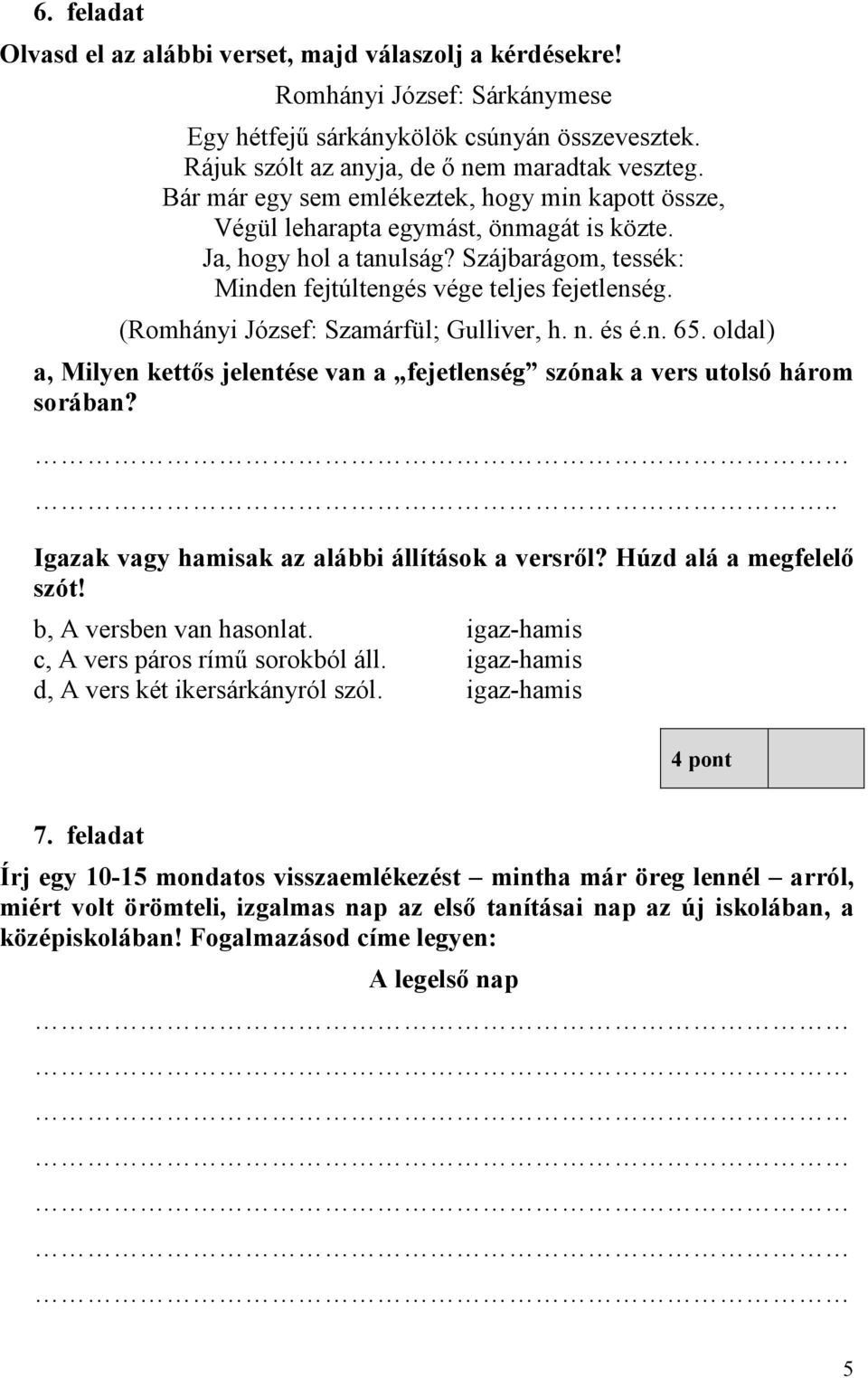 (Romhányi József: Szamárfül; Gulliver, h. n. és é.n. 65. oldal) a, Milyen kettős jelentése van a fejetlenség szónak a vers utolsó három sorában? Igazak vagy hamisak az alábbi állítások a versről?