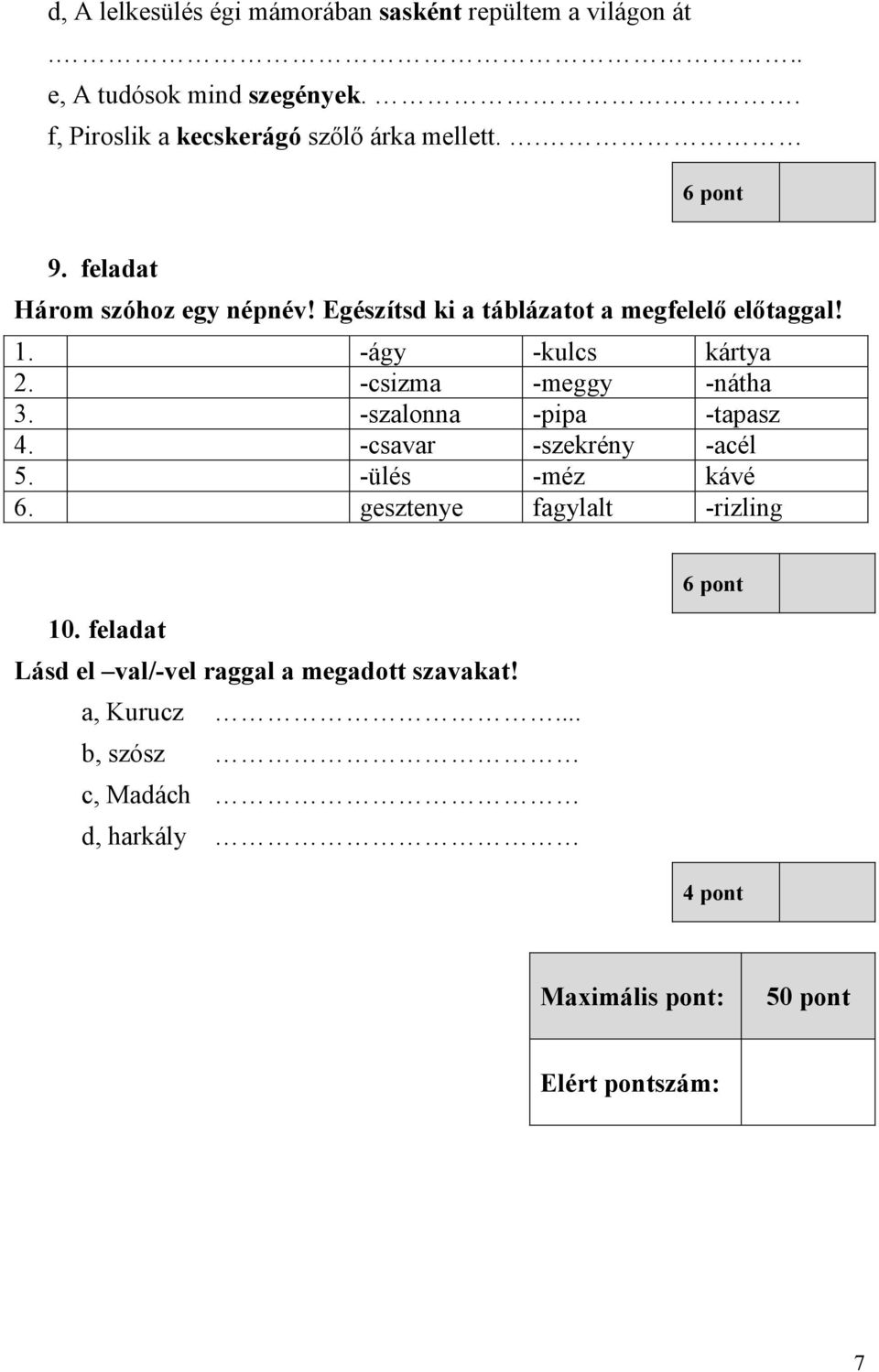 Egészítsd ki a táblázatot a megfelelő előtaggal! 1. -ágy -kulcs kártya 2. -csizma -meggy -nátha 3. -szalonna -pipa -tapasz 4.