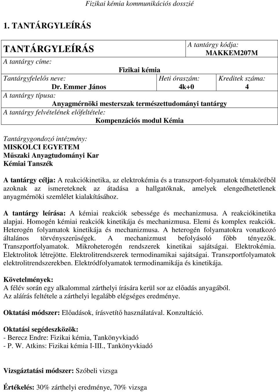 A tantárgy leírása: A kémiai reakciók sebessége és mechanizmusa. A reakciókinetika alapjai. Homogén kémiai reakciók kinetikája és mechanizmusa. Elemi és komplex reakciók.