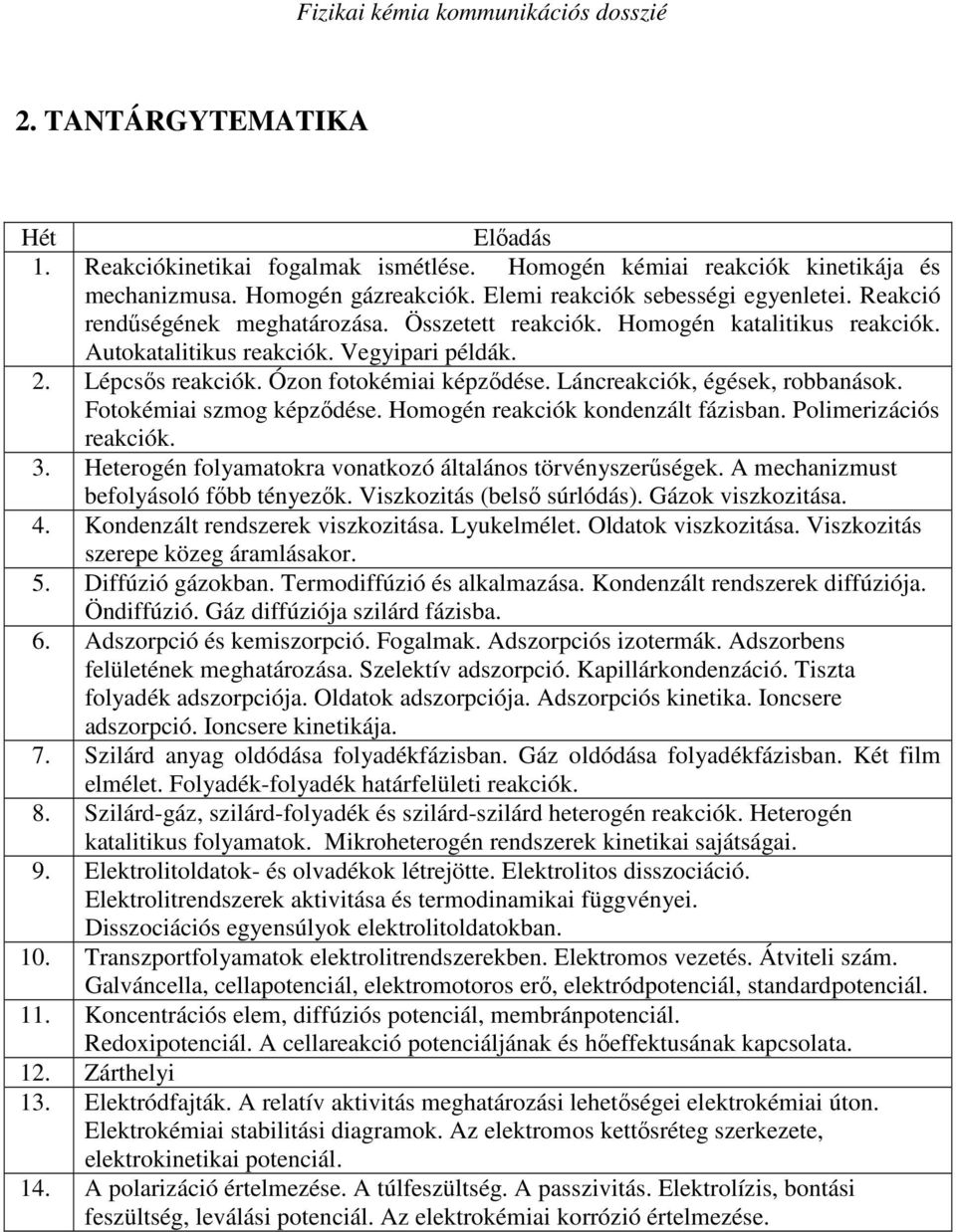 Láncreakciók, égések, robbanások. Fotokémiai szmog képzıdése. Homogén reakciók kondenzált fázisban. Polimerizációs reakciók. 3. Heterogén folyamatokra vonatkozó általános törvényszerőségek.