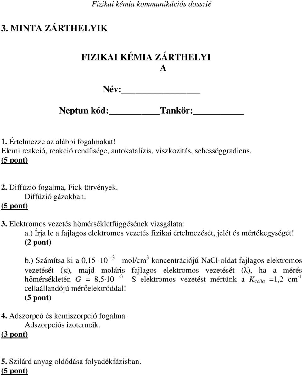 ) Írja le a fajlagos elektromos vezetés fizikai értelmezését, jelét és mértékegységét! (2 pont) b.