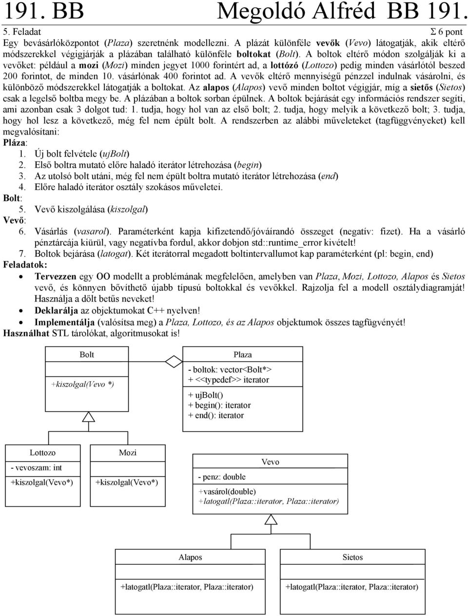 A boltok eltérő módon szolgálják ki a vevőket: például a mozi (Mozi) minden jegyet 1000 forintért ad, a lottózó (Lottozo) pedig minden vásárlótól beszed 200 forintot, de minden 10.