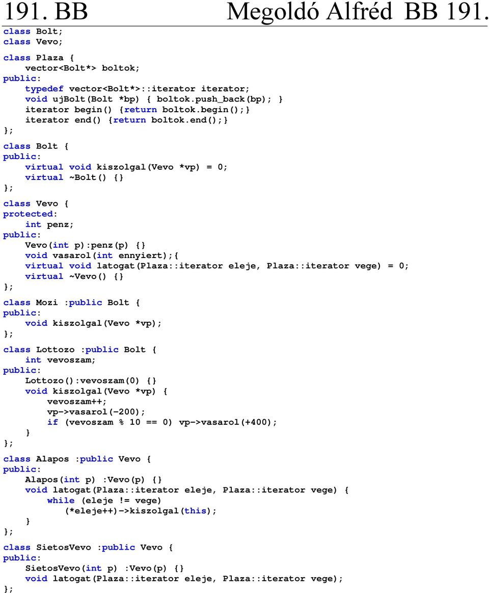 end(); ; class Bolt { virtual void kiszolgal(vevo *vp) = 0; virtual ~Bolt() { ; class Vevo { protected: int penz; Vevo(int p):penz(p) { void vasarol(int ennyiert);{ virtual void