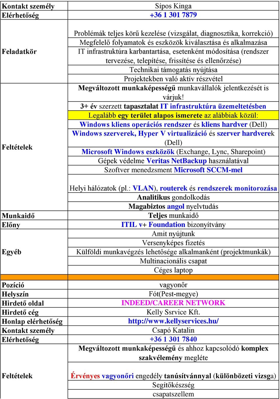 3+ év szerzett tapasztalat IT infrastruktúra üzemeltetésben Legalább egy terület alapos ismerete az alábbiak közül: Windows kliens operációs rendszer és kliens hardver (Dell) Windows szerverek, Hyper