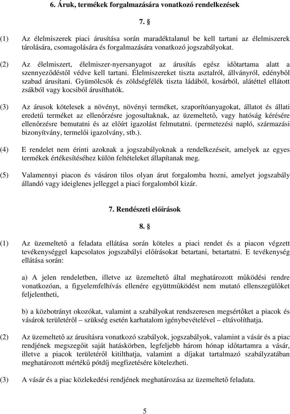 (2) Az élelmiszert, élelmiszer-nyersanyagot az árusítás egész idıtartama alatt a szennyezıdéstıl védve kell tartani. Élelmiszereket tiszta asztalról, állványról, edénybıl szabad árusítani.