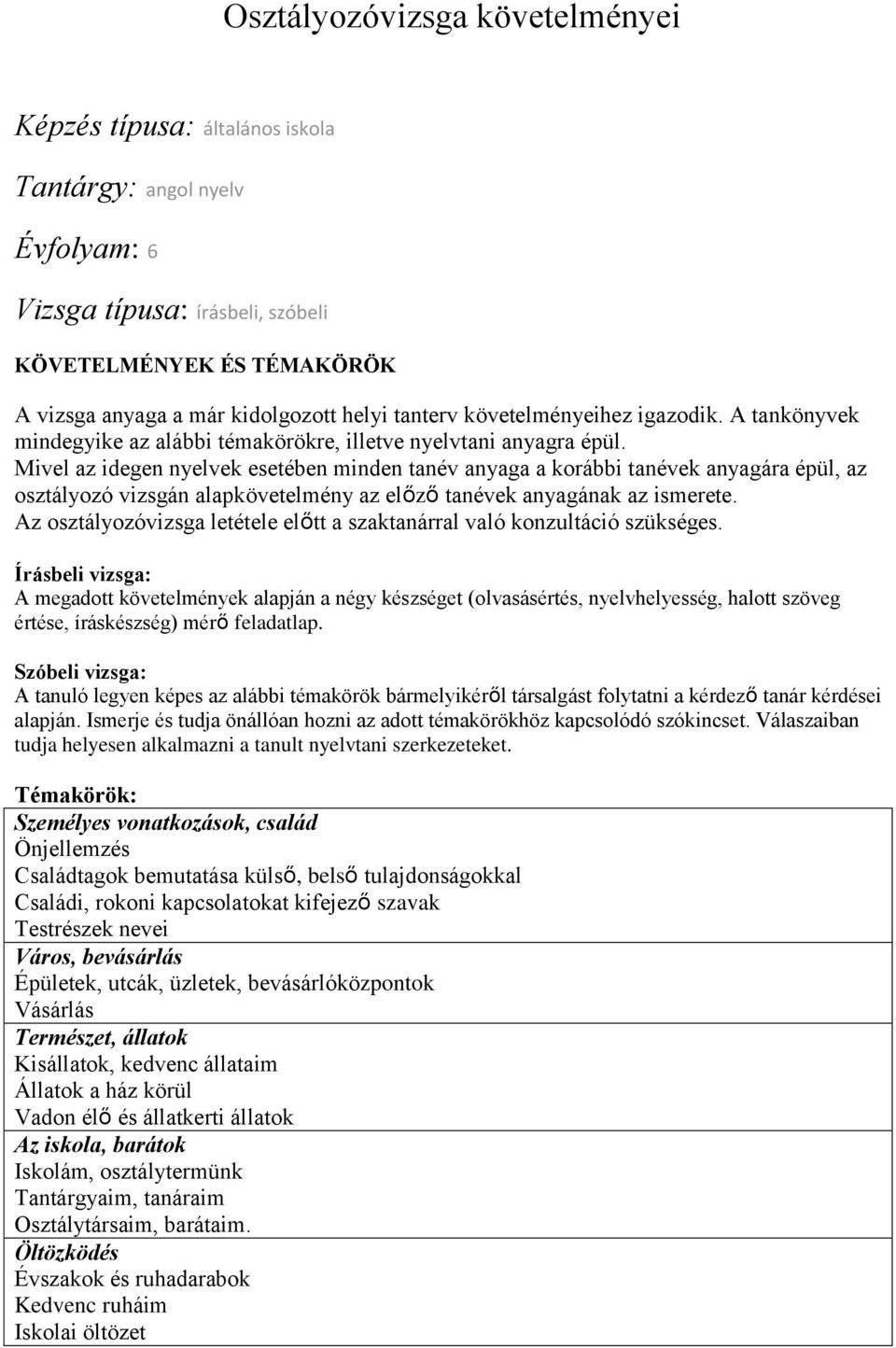 Mivel az idegen nyelvek esetében minden tanév anyaga a korábbi tanévek anyagára épül, az osztályozó vizsgán alapkövetelmény az előző tanévek anyagának az ismerete.