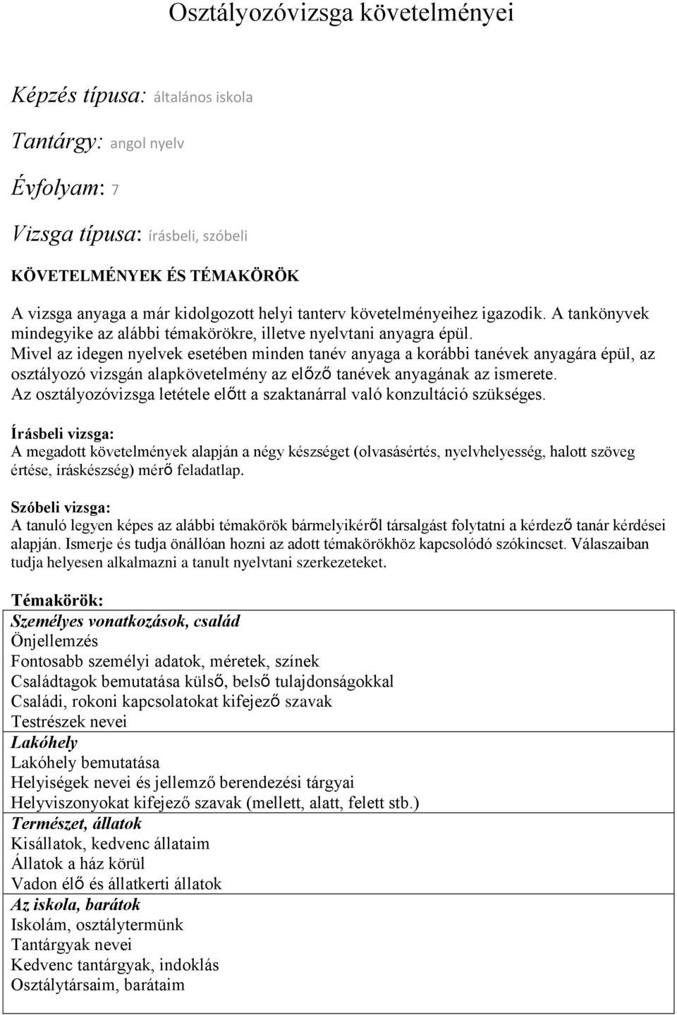 Mivel az idegen nyelvek esetében minden tanév anyaga a korábbi tanévek anyagára épül, az osztályozó vizsgán alapkövetelmény az előző tanévek anyagának az ismerete.