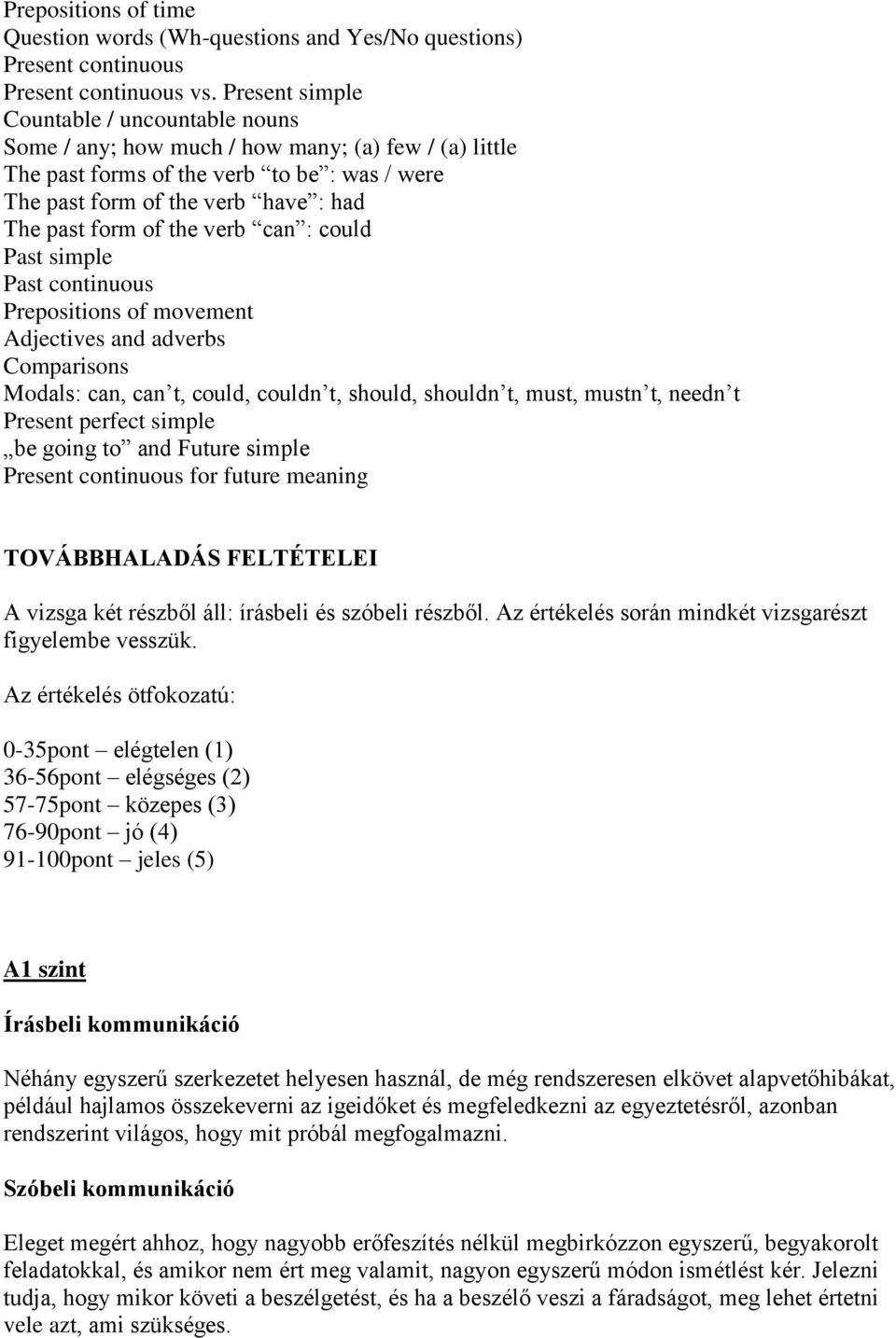 the verb can : could Past simple Past continuous Prepositions of movement Adjectives and adverbs Comparisons Modals: can, can t, could, couldn t, should, shouldn t, must, mustn t, needn t Present