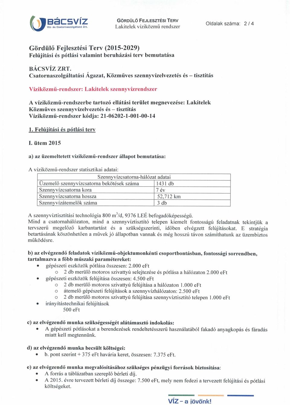 C satornaszolgáltatási Ágazat, Közm űves szennyvízelvezetés és - tisztítás Víziközm ű-rendszer: szennyvízrendszer A víziközmű-rendszerbe tartozó ellátási terület megnevezése: Közműves