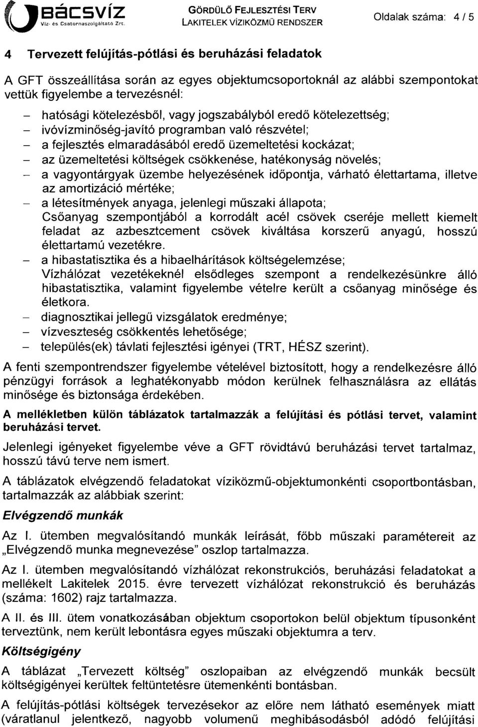 fejlesztés elm aradásából eredő üzem eltetési kockázat; - az üzem eltetési költségek csökkenése, hatékonyság növelés; - a vagyontárgyak üzembe helyezésének időpontja, várható élettartama, illetve az