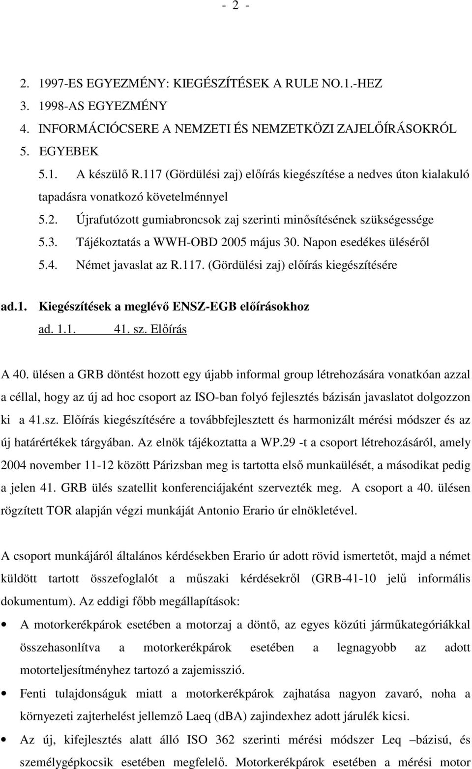 Tájékoztatás a WWH-OBD 2005 május 30. Napon esedékes ülésérıl 5.4. Német javaslat az R.117. (Gördülési zaj) elıírás kiegészítésére ad.1. Kiegészítések a meglévı ENSZ-EGB elıírásokhoz ad. 1.1. 41. sz.