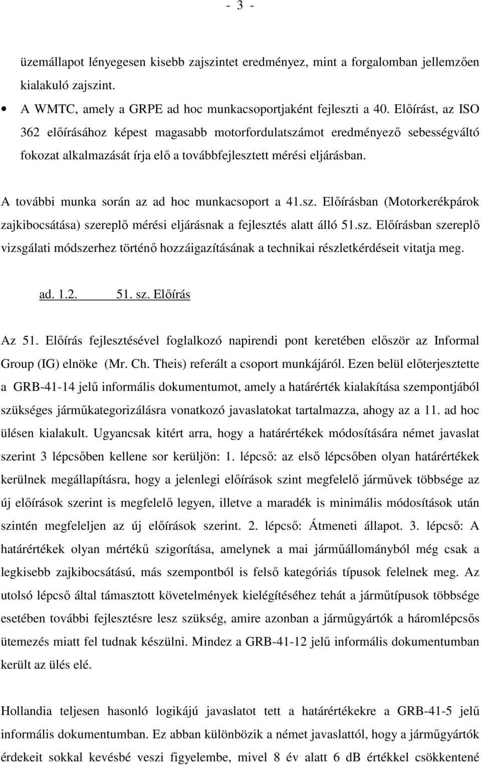 A további munka során az ad hoc munkacsoport a 41.sz. Elıírásban (Motorkerékpárok zajkibocsátása) szereplı mérési eljárásnak a fejlesztés alatt álló 51.sz. Elıírásban szereplı vizsgálati módszerhez történı hozzáigazításának a technikai részletkérdéseit vitatja meg.