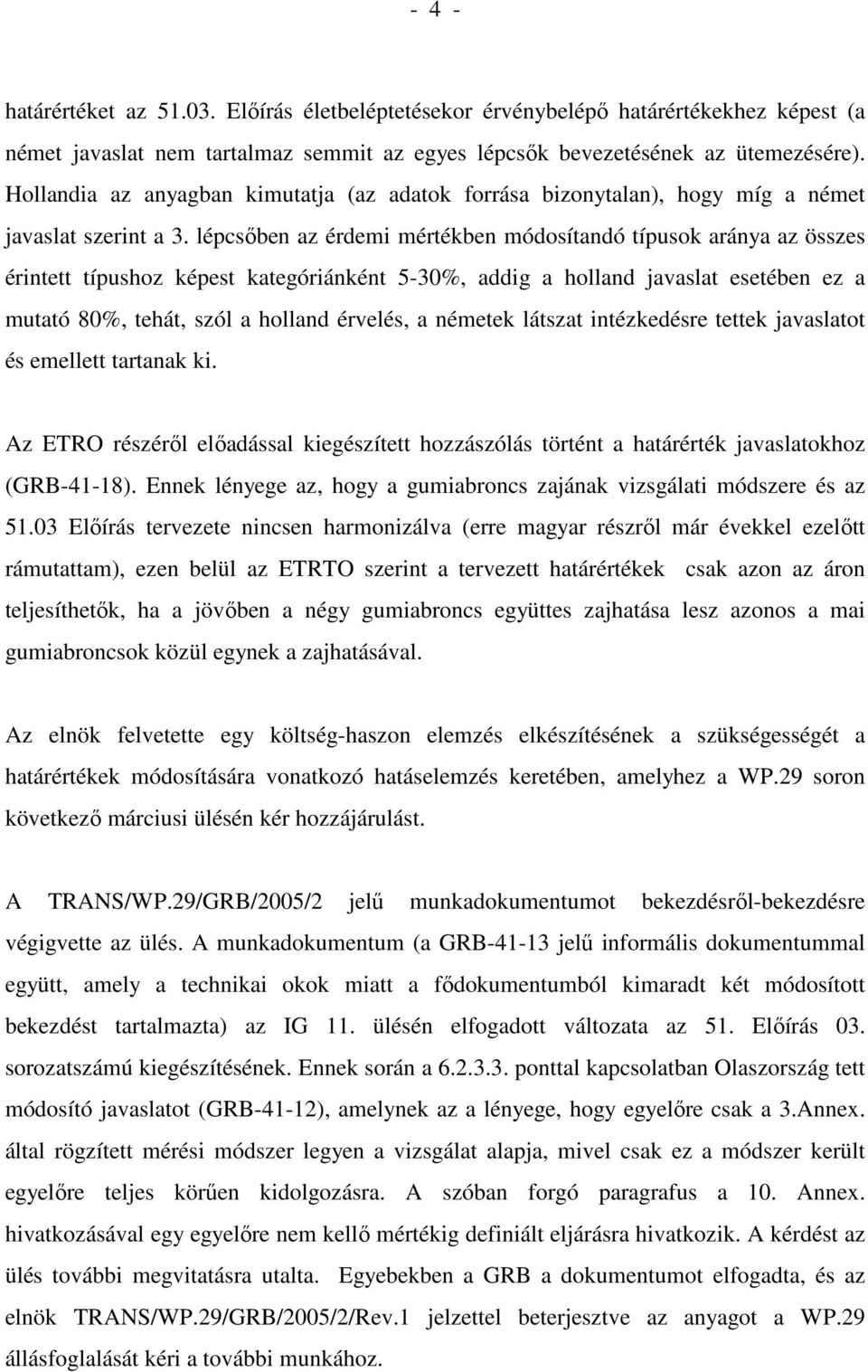 lépcsıben az érdemi mértékben módosítandó típusok aránya az összes érintett típushoz képest kategóriánként 5-30%, addig a holland javaslat esetében ez a mutató 80%, tehát, szól a holland érvelés, a