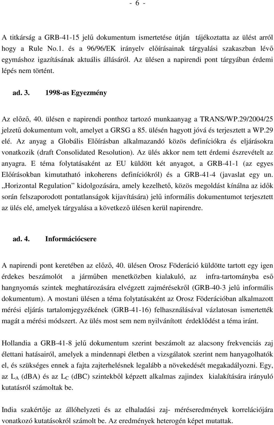 29/2004/25 jelzető dokumentum volt, amelyet a GRSG a 85. ülésén hagyott jóvá és terjesztett a WP.29 elé.