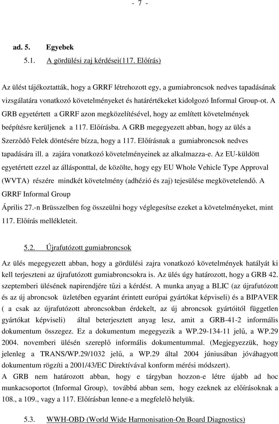 A GRB egyetértett a GRRF azon megközelítésével, hogy az említett követelmények beépítésre kerüljenek a 117. Elıírásba.