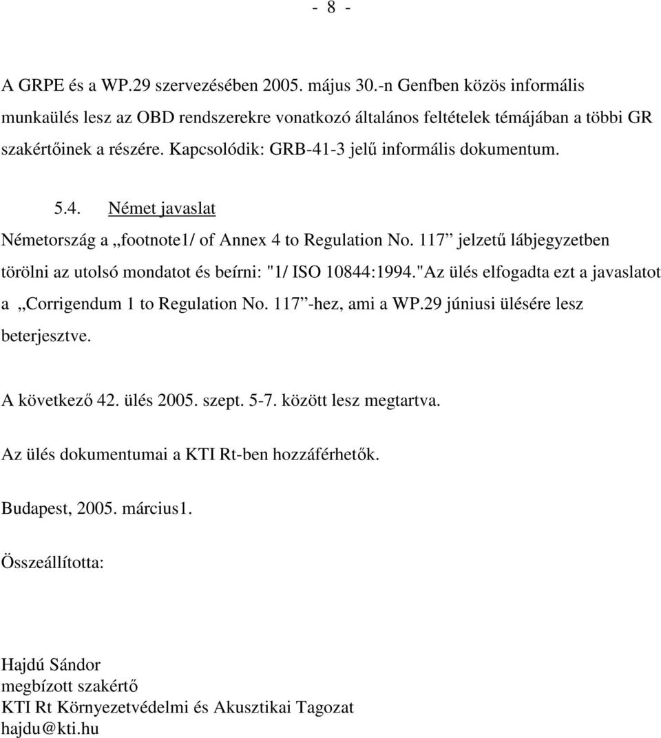 117 jelzető lábjegyzetben törölni az utolsó mondatot és beírni: "1/ ISO 10844:1994."Az ülés elfogadta ezt a javaslatot a Corrigendum 1 to Regulation No. 117 -hez, ami a WP.