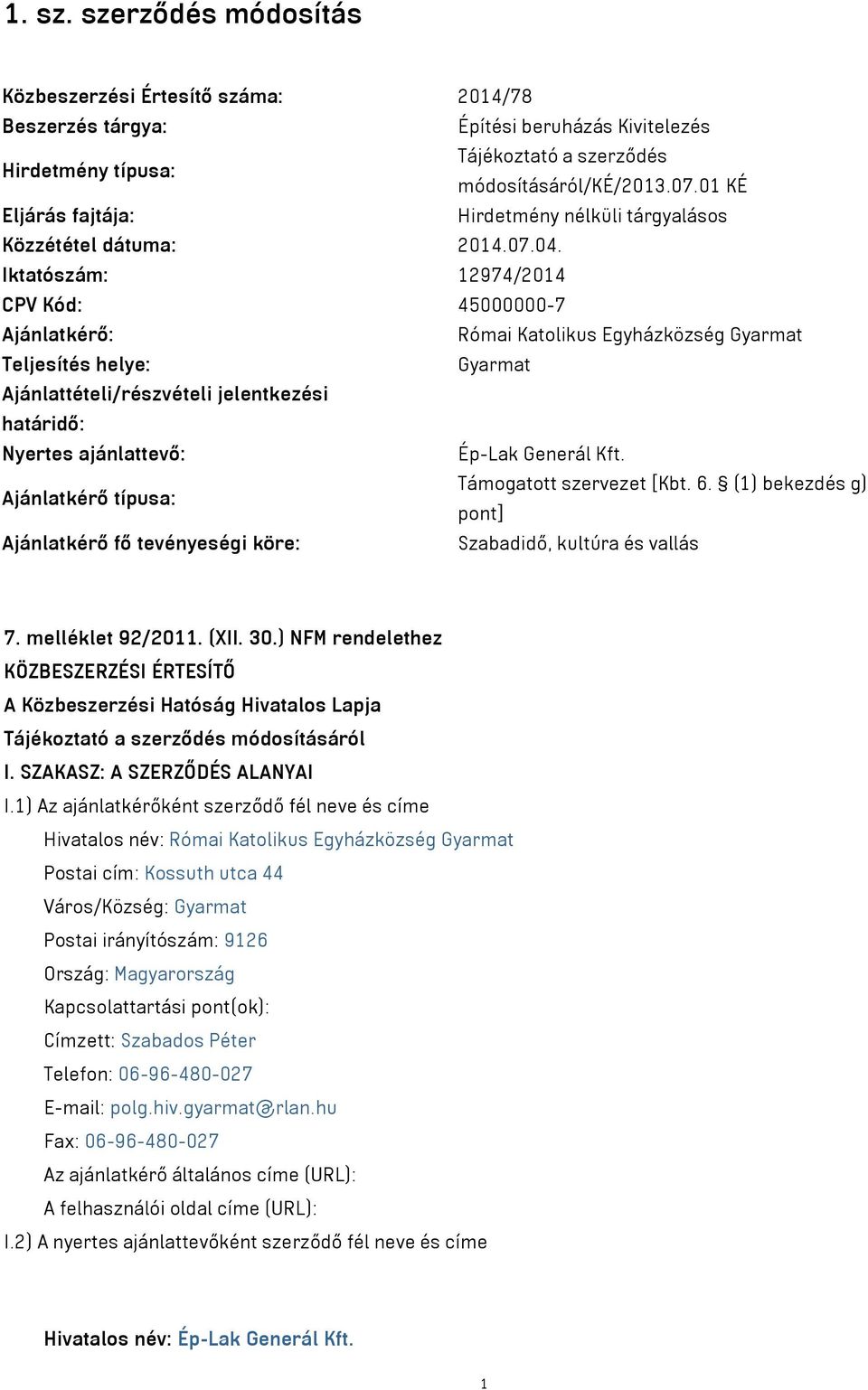 Iktatószám: 12974/2014 CPV Kód: 45000000-7 Ajánlatkérő: Római Katolikus Egyházközség Gyarmat Teljesítés helye: Gyarmat Ajánlattételi/részvételi jelentkezési határidő: Nyertes ajánlattevő: Ép-Lak