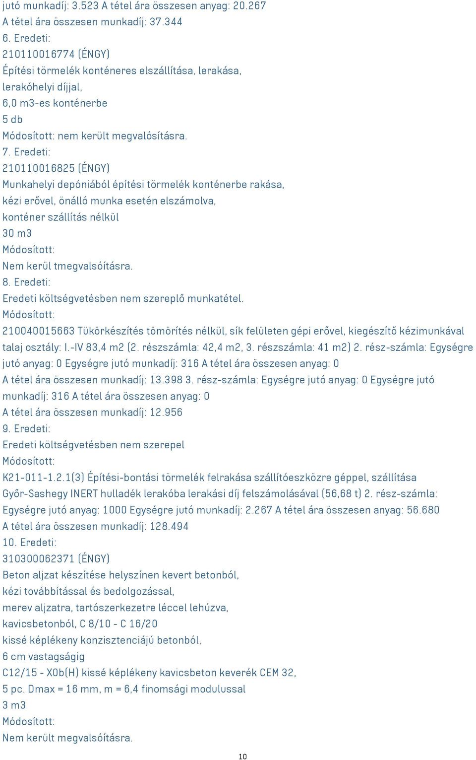Eredeti: 210110016825 (ÉNGY) Munkahelyi depóniából építési törmelék konténerbe rakása, kézi erővel, önálló munka esetén elszámolva, konténer szállítás nélkül 30 m3 Nem kerül tmegvalsóításra. 8.
