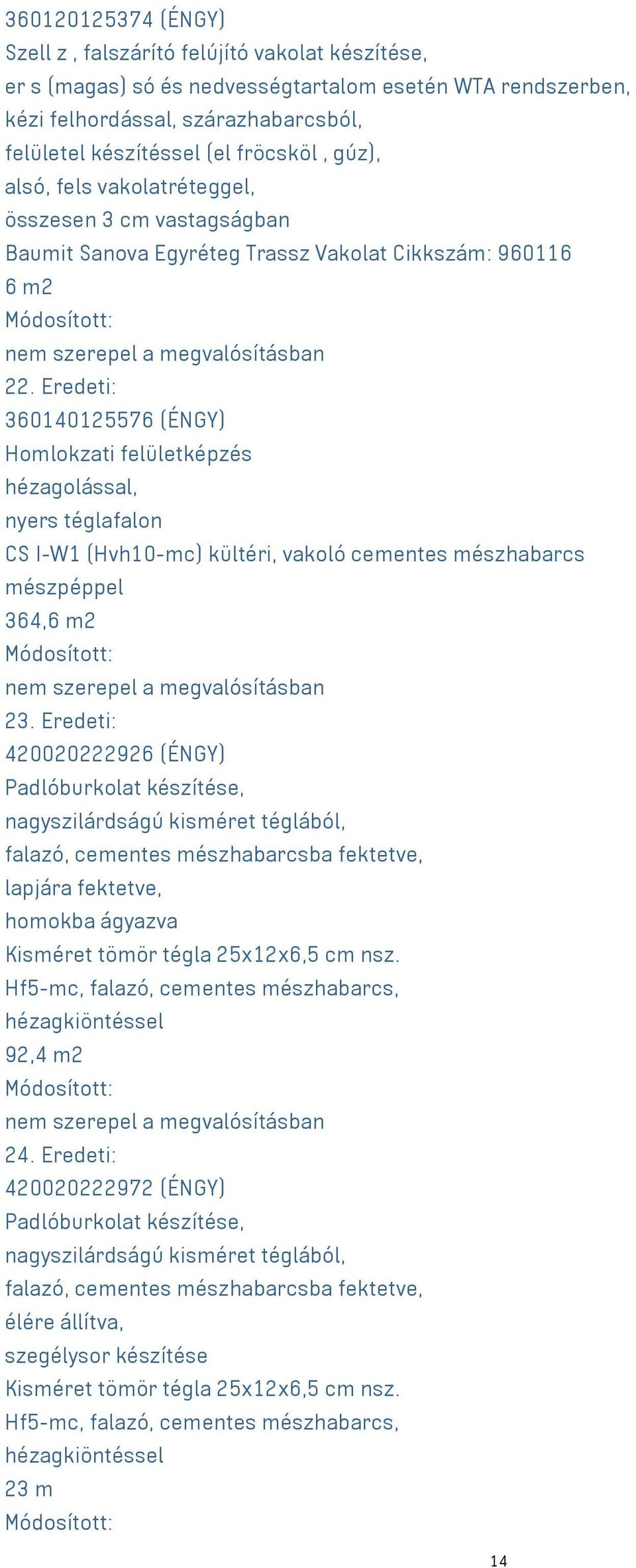 Eredeti: 360140125576 (ÉNGY) Homlokzati felületképzés hézagolással, nyers téglafalon CS I-W1 (Hvh10-mc) kültéri, vakoló cementes mészhabarcs mészpéppel 364,6 m2 23.