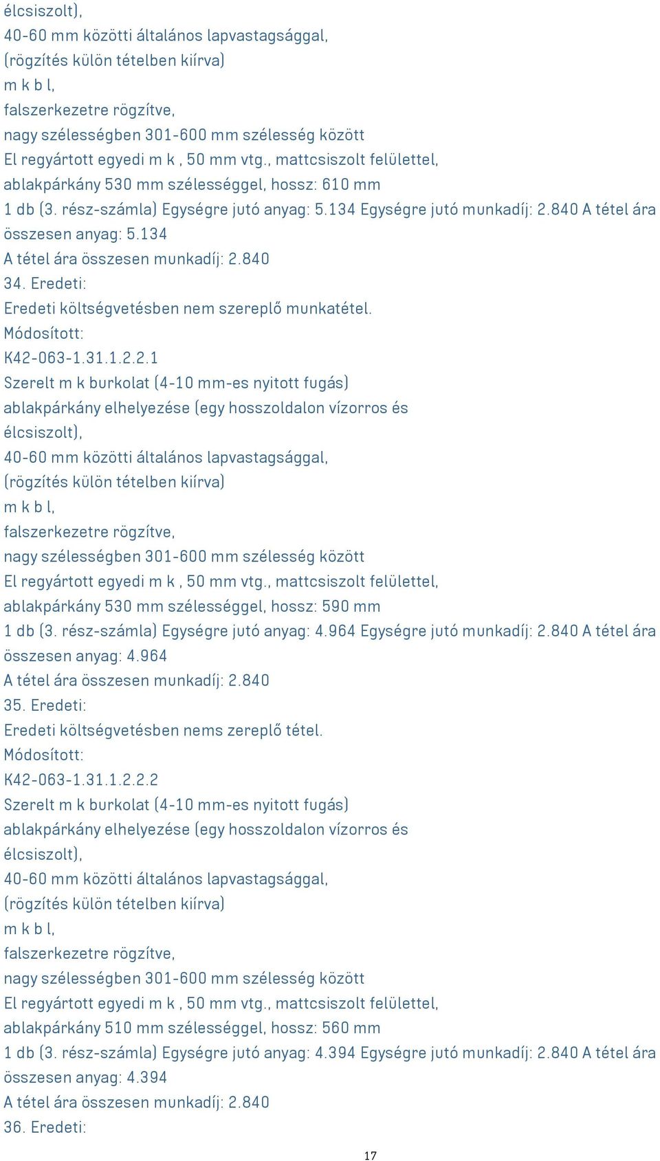 134 A tétel ára összesen munkadíj: 2.840 34. Eredeti: Eredeti költségvetésben nem szereplő munkatétel. K42-063-1.31.1.2.2.1 Szerelt m k burkolat (4-10 mm-es nyitott fugás) ablakpárkány elhelyezése (egy hosszoldalon vízorros és  mm vtg.