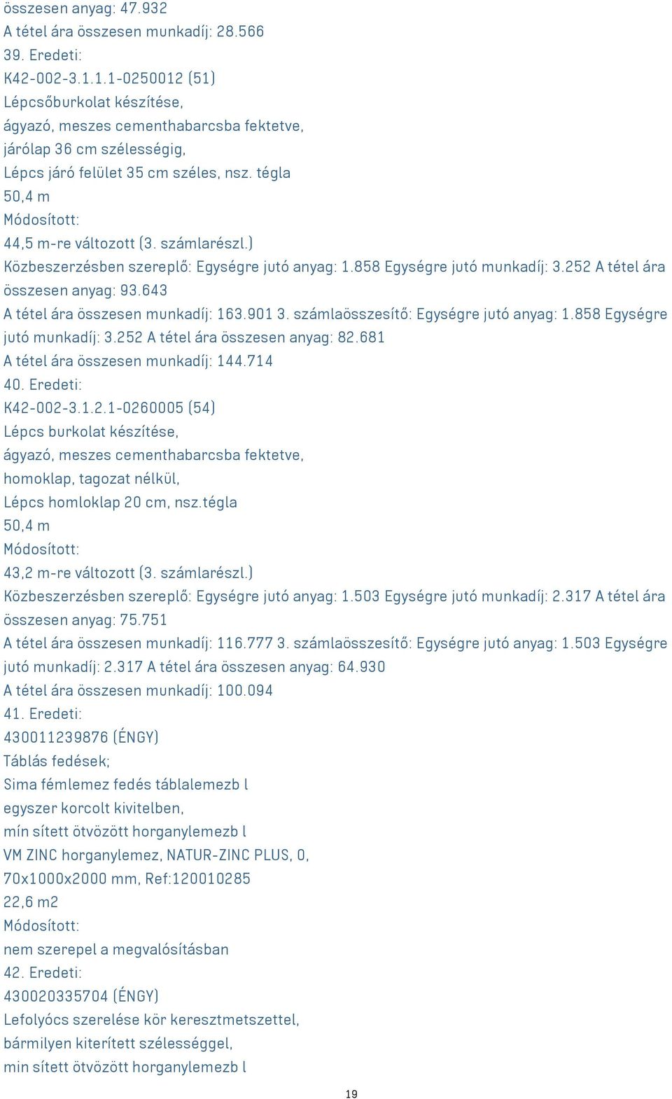 ) Közbeszerzésben szereplő: Egységre jutó anyag: 1.858 Egységre jutó munkadíj: 3.252 A tétel ára összesen anyag: 93.643 A tétel ára összesen munkadíj: 163.901 3.
